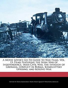 Paperback A Movie Lover's Go-To Guide to War Films, Vol. 13: Films Featuring the Irish War of Independence, Irish Civil War, the Invasion of Grenada, Conflict i Book