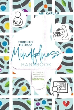 Hardcover Toronto Method Mindfulness Handbook: Six Lessons in Embodied and Compassionate Meditation Book