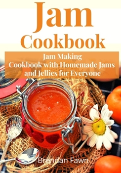 Jam Cookbook: Jam Making Cookbook with Homemade Jams and Jellies for Everyone (Sunny Harvest in Jars)
