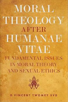 Hardcover Moral Theology After Humanae Vitae: Fundamental Issues in Moral Theory and Sexual Ethics Book