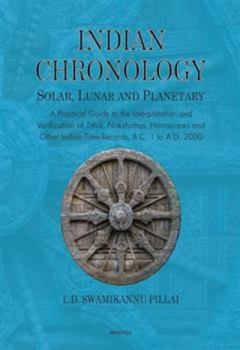 Indian Chronology Solar, Lunar and Planetary: A Practical Guide to the Interpretation and Verification of Tithis, Nakshatras, Horoscopes and Other Indian Time-Records, B.C. 1 to A.D. 2000