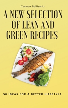 A New Selection of Lean and Green Recipes: 50 Ideas for a Better Lifestyle