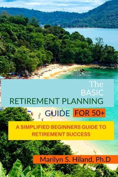 Paperback The Basic Retirement Planning Guide for 50+: A Simplified Beginners Guide To Retirement Success Book