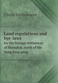Land Regulations and Bye-Laws for the Foreign Settlement of Shanghai, North of the Yang-King-Pang