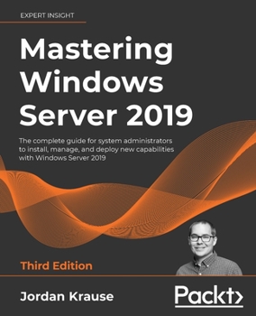 Paperback Mastering Windows Server 2019 - Third Edition: The complete guide for system administrators to install, manage, and deploy new capabilities with Windo Book