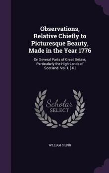 Observations on Several Parts of Great Britain, particularly the Highlands of Scotland, relative Chiefly to Picturesque Beauty, made in the Year 1776, Volume 1 of 2