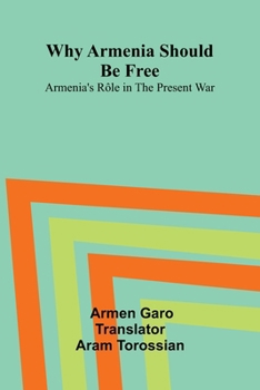 Why Armenia Should Be Free: Armenia's R le in the Present War