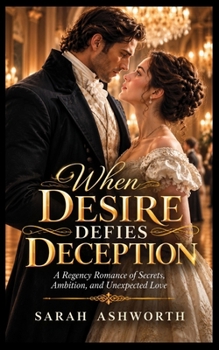 Paperback When Desire Defies Deception: A Regency Romance of Secrets, Ambition, and Unexpected Love Book