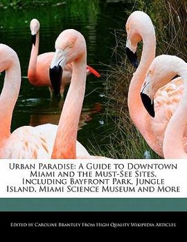 Paperback Urban Paradise: A Guide to Downtown Miami and the Must-See Sites, Including Bayfront Park, Jungle Island, Miami Science Museum and Mor Book