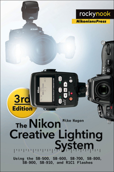 Paperback The Nikon Creative Lighting System, 3rd Edition: Using the Sb-500, Sb-600, Sb-700, Sb-800, Sb-900, Sb-910, and R1c1 Flashes Book