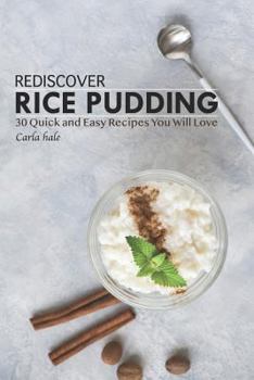 Paperback Rediscover Rice Pudding: 30 Quick and Easy Recipes You Will Love Book