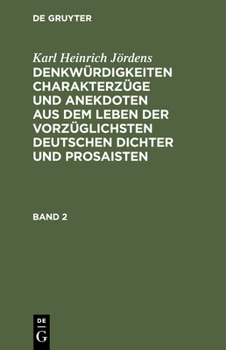 Hardcover Karl Heinrich Jördens: Denkwürdigkeiten Charakterzüge Und Anekdoten Aus Dem Leben Der Vorzüglichsten Deutschen Dichter Und Prosaisten. Band 2 [German] Book