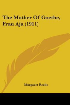 Paperback The Mother Of Goethe, Frau Aja (1911) Book