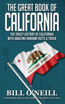 The Great Book of California: The Crazy History of California with Amazing Random Facts & Trivia - Book #3 of the Trivia Nerds Guide to the History of the United States