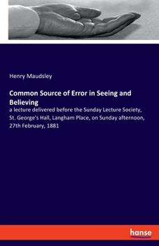 Paperback Common Source of Error in Seeing and Believing: a lecture delivered before the Sunday Lecture Society, St. George's Hall, Langham Place, on Sunday aft Book