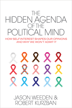 The Hidden Agenda of the Political Mind: How Self-Interest Shapes Our Opinions and Why We Won't Admit It