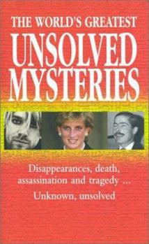 Paperback The World's Greatest Unsolved Mysteries: Disappearances, Death, Assassination, and Tragedy...Unknown, Unsolved Book