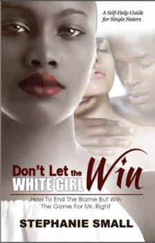 Paperback Don't Let The White Girl Win: Dating, Relationship & Self-Help For Single Sisters Book