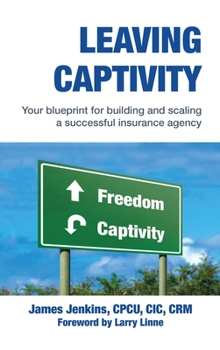 Hardcover Leaving Captivity: Your Blueprint for Building and Scaling a Successful Insurance Agency Book