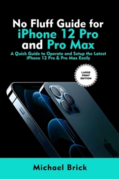 Paperback No Fluff Guide for iPhone 12 Pro and Pro Max: A Quick Guide to Operate and Setup the Latest iPhone 12 Pro & Pro Max Easily (Large Print Edition) Book