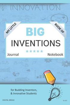 My Little Book of Big Inventions Journal Notebook: For Budding Inventors, Innovative Students, Homeschool Curriculum, and Dreamers of Every Age. Bii14