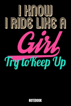 Paperback I Know I Ride Like A Girl Try To Keep Up Notebook: Notizbuch mit den Abmessungen 6 x 9 - 110 leere Seiten mit Linien ideal als Tagebuch oder f?r deine Book