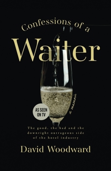 Paperback Confessions of a Waiter: The Good, the Bad and the Downright Outrageous Side of the Hotel Industry Book