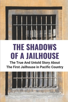 Paperback The Shadows Of A Jailhouse: The True And Untold Story About The First Jailhouse in Pacific Country: The Reality In Jailhouse Book