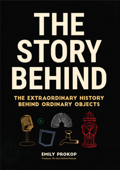 Hardcover The Story Behind: The Extraordinary History Behind Ordinary Objects Book