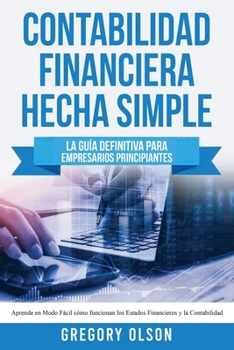 Paperback Contabilidad Financiera Hecha Simple: La guía definitiva para empresarios principiantes. Aprende en modo fácil cómo funcionan los estados financieros [Spanish] Book