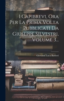 Hardcover I Capibrevi, Ora Per La Prima Volta Pubblicati Da Giuseppe Silvestri, Volume 3... [Italian] Book