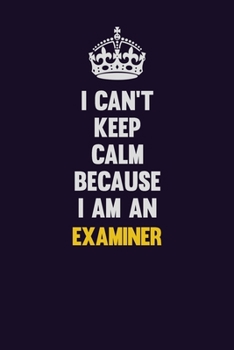 Paperback I can't Keep Calm Because I Am An Examiner: Motivational and inspirational career blank lined gift notebook with matte finish Book
