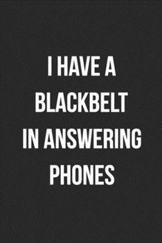 I Have A Blackbelt In Answering Phones: Blank Lined Journal For Receptionist, Secretary, Scheduler Coworker Gag Gift