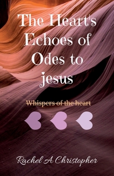 Paperback The Heart's Echoes of Odes to Jesus: My Heart's Whispers Book