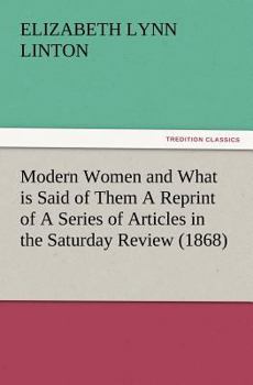 Paperback Modern Women and What is Said of Them A Reprint of A Series of Articles in the Saturday Review (1868) Book