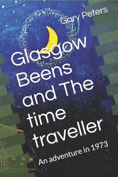 Paperback Glasgow Beens and The Time Traveller: An adventure in 1973 Book