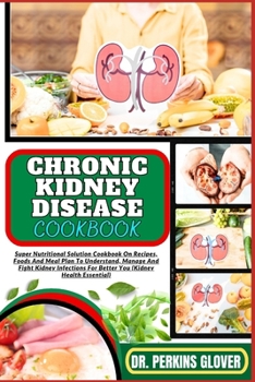 Paperback Chronic Kidney Disease Cookbook: Super Nutritional Solution Cookbook On Recipes, Foods And Meal Plan To Understand, Manage And Fight Kidney Infections Book