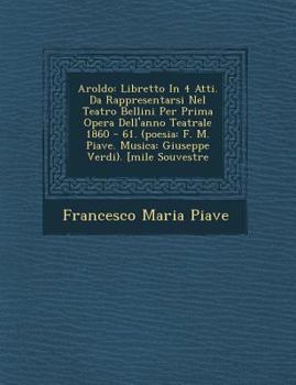 Paperback Aroldo: Libretto In 4 Atti. Da Rappresentarsi Nel Teatro Bellini Per Prima Opera Dell'anno Teatrale 1860 - 61. (poesia: F. M. [Italian] Book