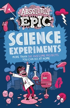 Paperback Absolutely Epic Science Experiments: More Than 50 Awesome Projects You Can Do at Home Book