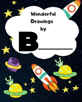 Wonderful Drawings By B_______: Sketchbook for Boys, Blank paper for drawing and creative doodling or writing. Space themed design 8x10 120 Pages