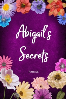 Abigail's Secrets Journal: Custom Personalized Gift for Abigail, Floral Pink Lined Notebook Journal to Write in with Colorful Flowers on Cover. (Customized Notebooks)