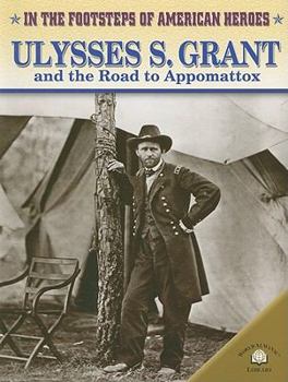 Ulysses S. Grant And the Road to Appomattox (In the Footsteps of American Heroes) - Book  of the In the Footsteps of American Heroes