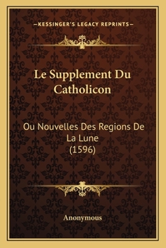 Paperback Le Supplement Du Catholicon: Ou Nouvelles Des Regions De La Lune (1596) [French] Book