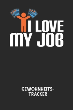 I LOVE MY JOB - Gewohnheitstracker: Arbeitsbuch, um seine Gewohnheiten niederzuschreiben und gezielt sein Leben ins positive zu verbessern!