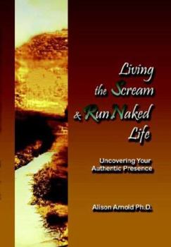 Paperback Living the Scream and Run Naked Life: Uncovering Your Authentic Presence Book