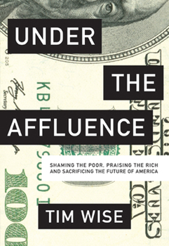 Paperback Under the Affluence: Shaming the Poor, Praising the Rich and Sacrificing the Future of America Book