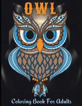 Owl Coloring Book For Adults: Owls Coloring Book For Adults, Men And Women Of All Ages. Fun Stress Releasing Colouring Books Full Of Owls For ... Full Of Relaxation, Enjoyment And Excitement