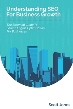 Paperback Understanding SEO For Business Growth: The Essential Guide To Search Engine Optimisation For Businesses Book