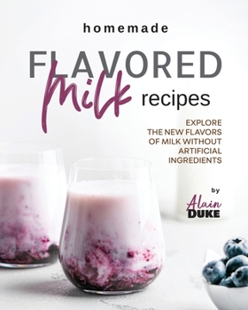 Paperback Homemade Flavored Milk Recipes: Explore the New Flavors of Milk without Artificial Ingredients Book