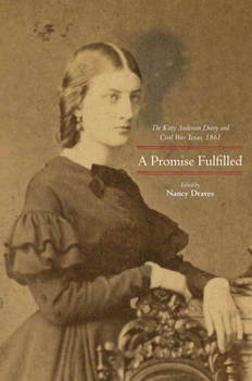 Hardcover A Promise Fulfilled: The Kitty Anderson Diary and Civil War Texas, 1861 Book
